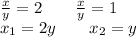 \frac{x}{y}=2\ \ \ \ \ \ \frac{x}{y}=1\\
x_1=2y\ \ \ \ \ \ x_2=y\\