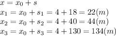 x=x_0+s 
\\\
x_1=x_0+s_1=4+18=22(m)
\\\
x_2=x_0+s_2=4+40=44(m)
\\\
x_3=x_0+s_3=4+130=134(m)