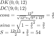 DK(0;0;12)\\
DC(9;0;12)\\
cosa=\frac{12^2}{\sqrt{12^2}*\sqrt{9^2+12^2}}=\frac{4}{5}\\
 sina=\sqrt{1-\frac{4}{5}^2}=\frac{3}{5}\\
S=\frac{12*15}{2}*\frac{3}{5}=54