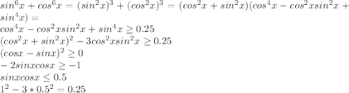 sin^6x+cos^6x=(sin^2x)^3+(cos^2x)^3=(cos^2x+sin^2x)(cos^4x-cos^2xsin^2x+sin^4x)=\\
cos^4x-cos^2xsin^2x+sin^4x \geq 0.25\\
(cos^2x+sin^2x)^2-3cos^2xsin^2x \geq 0.25\\
(cosx-sinx)^2 \geq 0\\
-2sinxcosx \geq -1\\
 sinxcosx \leq 0.5\\
 1^2-3*0.5^2=0.25

