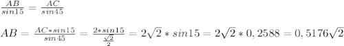 \frac{AB}{sin15} = \frac{AC}{sin45} \\\\
AB= \frac{AC*sin15}{sin45}= \frac{2*sin15}{ \frac{ \sqrt{2} }{2} } =2 \sqrt{2} *sin15=2 \sqrt{2} *0,2588=0,5176 \sqrt{2}