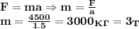 \bf F=ma\Rightarrow m= \frac{F}{a} \\
m= \frac{4500}{1.5} =3000_K_\Gamma=3_T