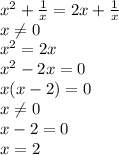 x^{2}+ \frac{1}{x}=2 x + \frac{1}{x}
\\\
x \neq 0
\\\
x^{2}=2 x 
\\\
x^2-2x=0
\\\
x(x-2)=0
\\\
x \neq 0
\\\
x-2=0
\\\
x=2