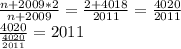 \frac{n+2009*2}{n+2009}=\frac{2+4018}{2011}=\frac{4020}{2011}\\
\frac{4020}{\frac{4020}{2011}}=2011