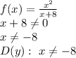 f(x) = \frac{ x^{2} }{x+8} 
\\\
x+8 \neq 0
\\\
x \neq -8
\\\
D(y): \ x \neq -8