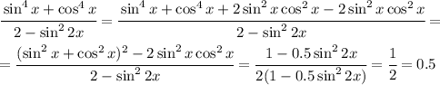 \cfrac{\sin^{4}x + \cos^{4}x}{2 - \sin^{2}2x} =
 \cfrac{\sin^{4}x + \cos^{4}x+2\sin^2x\cos^2x-2\sin^2x\cos^2x}{2 - \sin^{2}2x} =
\\\\
= \cfrac{(\sin^2x + \cos^2x)^2-2\sin^2x\cos^2x}{2 - \sin^{2}2x} =
 \cfrac{1-0.5\sin^22x}{2(1 -0.5 \sin^{2}2x)} = \cfrac{1}{2} =0.5