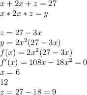 x+2x+z=27\\
x*2x*z=y\\
\\
z=27-3x\\
y=2x^2(27-3x)\\
 f(x)=2x^2(27-3x)\\
f'(x)=108x-18x^2=0\\
x=6\\
12\\
z=27-18=9