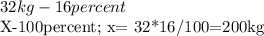 32kg-16percent

X-100percent; x= 32*16/100=200kg