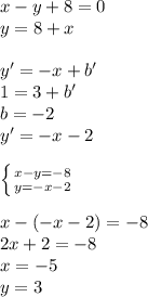 x-y+8=0\\
y=8+x\\
\\
y'=-x+b'\\
1=3+b'\\
b=-2\\
y'=-x-2\\
\\
 \left \{ {{x-y=-8} \atop {y=-x-2}} \right.\\
\\
x-(-x-2)=-8\\
2x+2=-8\\
x=-5\\
y=3