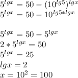 5^{lgx}=50-(10^{lg5}})^{lgx}\\
5^{lgx}=50-10^{lg5*lgx}\\\\
5^{lgx}=50-5^{lgx}\\
2*5^{lgx}=50\\
5^{lgx}=25\\
lgx=2\\
x=10^2=100
