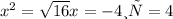 x^{2} = \sqrt{16} x=-4 и х=4
