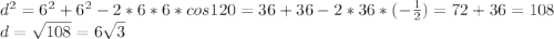 d ^{2}=6^2+6^2-2*6*6*cos120=36+36-2*36 *(- \frac{1}{2} )=72+36=108\\
d= \sqrt{108}=6 \sqrt{3} 
