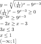 y= \sqrt[6]{(\frac{1}{81})^{x}-9^{x-3}}\\\
(\frac{1}{81})^{x}-9^{x-3}} \geq 0\\\
9^{-2x} \geq 9^{x-3}\\\
-2x \geq x-3\\\
3x \leq 3\\\
x \leq 1\\\
(- \infty; 1]