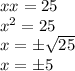 xx=25
\\\
x^2=25
\\\
x=\pm \sqrt{25} 
\\\
x=\pm5