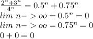 \frac{2^n+3^n}{4^n}=0.5^n+0.75^n\\
lim\ n-oo =0.5^n=0\\
lim\ n-oo =0.75^n=0\\
0+0=0
