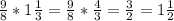 \frac{9}{8} *1 \frac{1}{3} = \frac{9}{8}* \frac{4}{3} = \frac{3}{2} =1 \frac{1}{2}