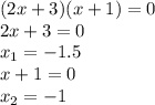 (2x+3)(x+1)=0
\\\
2x+3=0
\\\
x_1=-1.5
\\\ 
x+1=0
\\\
x_2=-1