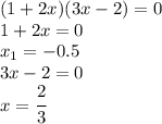 (1+2x)(3x-2)=0
\\\
1+2x=0
\\\
x_1=-0.5
\\\ 
3x-2=0
\\\
x= \cfrac{2}{3}