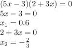 (5x-3)(2+3x)=0 
\\\
5x-3=0
\\\
x_1=0.6
\\\
2+3x=0
\\\
x_2=- \frac{2}{3}