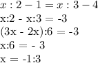 x:2 - 1 = x:3 - 4

x:2 - x:3 = -3

(3x - 2x):6 = -3

x:6 = - 3

x = -1:3