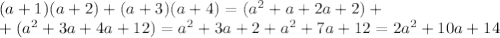 (a+1)(a+2)+(a+3)(a+4)=(a^2+a+2a+2)+
\\\
+(a^2+3a+4a+12)=a^2+3a+2+a^2+7a+12=2a^2+10a+14
