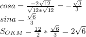 cosa = \frac{-2\sqrt{12}}{\sqrt{12}*\sqrt{12}}=-\frac{\sqrt{3}}{3}\\
sina=\frac{\sqrt{6}}{3}\\
S_{OKM}=\frac{12}{2}*\frac{\sqrt{6}}{3}=2\sqrt{6}