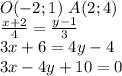 O(-2;1) \ A(2;4)\\
\frac{x+2}{4}=\frac{y-1}{3}\\
3x+6=4y-4\\
3x-4y+10=0