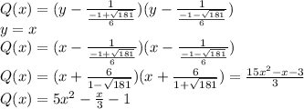 Q(x)=(y-\frac{1}{\frac{-1+\sqrt{181}}{6}})(y-\frac{1}{\frac{-1-\sqrt{181}}{6}})\\
y=x\\
Q(x)=(x-\frac{1}{\frac{-1+\sqrt{181}}{6}})(x-\frac{1}{\frac{-1-\sqrt{181}}{6}})\\
Q(x)=(x+\frac{6}{1-\sqrt{181}})(x+\frac{6}{1+\sqrt{181}})=\frac{15x^2-x-3}{3}\\
Q(x)=5x^2-\frac{x}{3}-1
