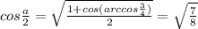 cos\frac{a}{2} = \sqrt{ \frac{1+cos(arccos\frac{3}{4})}{2}} =\sqrt{\frac{7}{8}}\\
