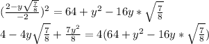 (\frac{2-y\sqrt{\frac{7}{8}}}{-2}) ^2=64+y^2-16y* \sqrt{\frac{7}{8}}\\
4-4y \sqrt{\frac{7}{8}}+\frac{7y^2}{8}=4(64+y^2-16y*\sqrt{\frac{7}{8}})\\
