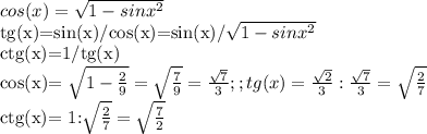 cos(x)= \sqrt{1-sin x^{2} } 

tg(x)=sin(x)/cos(x)=sin(x)/\sqrt{1-sin x^{2} }

 ctg(x)=1/tg(x)

cos(x)= \sqrt{1-\frac{2}{9} }= \sqrt{ \frac{7}{9} } = \frac{ \sqrt{7} }{3};;tg(x)=\frac{ \sqrt{2}}{3} : \frac{ \sqrt{7}}{3}= \sqrt{ \frac{2}{7} } 

ctg(x)= 1:\sqrt{ \frac{2}{7} }=\sqrt{ \frac{7}{2} }