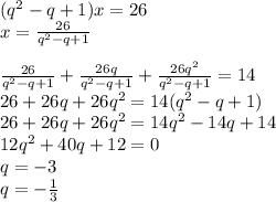 (q^2-q+1)x=26\\
x= \frac{26}{q^2-q+1}\\
\\
\frac{26}{q^2-q+1}+\frac{26q}{q^2-q+1}+\frac{26q^2}{q^2-q+1}=14\\
26+26q+26q^2=14(q^2-q+1)\\
26+26q+26q^2=14q^2-14q+14\\
12q^2+40q+12=0\\
q=-3\\
q=-\frac{1}{3}
