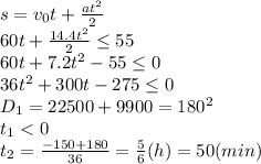 s=v_0t+ \frac{at^2}{2} 
\\\
60t+ \frac{14.4t^2}{2} \leq 55
\\\
60t+ 7.2t^2-55 \leq 0
\\\
36t^2+300t-275 \leq 0
\\\
D_1=22500+9900=180^2
\\\
t_1<0
\\\
t_2= \frac{-150+180}{36} = \frac{5}{6} (h)=50(min)