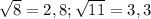 \sqrt{8} = 2,8;
 \sqrt{11} = 3,3
