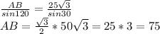 \frac{AB}{sin120}=\frac{25\sqrt{3}}{sin30}\\
AB=\frac{\sqrt{3}}{2}*50\sqrt{3}=25*3=75