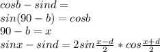 cosb-sind =\\
sin(90-b)=cosb\\
90-b=x\\
sinx-sind=2sin\frac{x-d}{2}*cos\frac{x+d}{2}