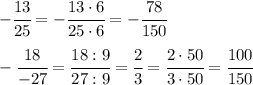 - \cfrac{13}{25}=- \cfrac{13\cdot6}{25\cdot6}=- \cfrac{78}{150}
\\\\
- \cfrac{18}{-27}= \cfrac{18:9}{27:9}= \cfrac{2}{3}= \cfrac{2\cdot50}{3\cdot50}= \cfrac{100}{150}
