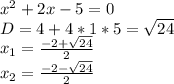 x^2+2x-5=0\\
D=4+4*1*5=\sqrt{24}\\
x_{1}=\frac{-2+\sqrt{24}}{2}\\
x_{2}=\frac{-2-\sqrt{24}}{2}\\
