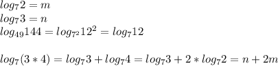 log_{7}2=m\\
 log_{7}3=n\\
log_{49}144=log_{7^2}12^2=log_{7}12 \\\\
log_{7}(3*4)=log_{7}3+log_{7}4=log_{7}3+2*log_{7}2=n+2m