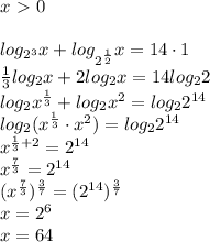 x\ \textgreater \ 0\\\\
log_{2^3}x+log_{2^{ \frac{1}{2} } }x=14 \cdot 1\\
 \frac{1}{3} log_{2}x+2log_{2}x=14log_22\\
log_{2}x^{ \frac{1}{3}}+log_{2}x^2=log_22^{14}\\
log_{2}(x^{ \frac{1}{3}} \cdot x^2)=log_22^{14}\\
x^{\frac{1}{3}+2}=2^{14}\\
x^{\frac{7}{3}}=2^{14}\\
(x^{\frac{7}{3}})^{ \frac{3}{7} }=(2^{14})^{ \frac{3}{7} }\\
x=2^6\\
x=64