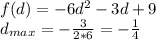 f(d)=-6d^2-3d+9\\
d_{max}=-\frac{3}{2*6}=-\frac{1}{4}\\
