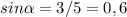 sin \alpha =3/5=0,6
