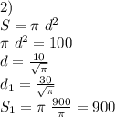 2)\\
S=\pi \ d^2\\
\pi \ d^2=100\\
d=\frac{10}{\sqrt{\pi}}\\
d_{1}=\frac{30}{\sqrt{\pi}}\\
S_{1} =\pi \ \frac{900}{\pi}}=900
