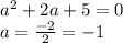 a^2+2a+5=0\\
a=\frac{-2}{2}=-1\\
