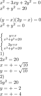 x^2-3xy+2y^2=0\\
x^2+y^2=20\\
\\
 (y-x)(2y-x)=0\\
 x^2+y^2=0\\
\\
 \left \{ {{y=x} \atop {x^2+y^2=20}} \right. 
\\
 \left \{ {{2y=x} \atop {x^2+y^2=20}} \right. \\
1)\\
2x^2=20\\
x=+-\sqrt{10}\\
y=+-\sqrt{10}\\
2)\\
 5y^2=20\\
 y=+-2\\
 x=+-4
