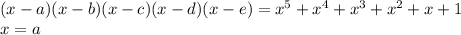 (x-a)(x-b)(x-c)(x-d)(x-e)=x^5+x^4+x^3+x^2+x+1\\
x=a\\
\\

