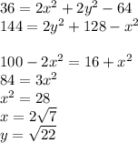 36=2x^2+2y^2-64\\
144=2y^2+128-x^2\\
\\
100-2x^2=16+x^2\\
84=3x^2\\
x^2=28\\
x=2\sqrt{7}\\
y=\sqrt{22}
