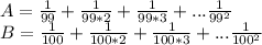 A=\frac{1}{99}+\frac{1}{99*2}+\frac{1}{99*3}+...\frac{1}{99^2}\\
B=\frac{1}{100}+\frac{1}{100*2}+\frac{1}{100*3}+...\frac{1}{100^2}\\
