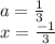 a=\frac{1}{3}\\
x=\frac{-1}{3}