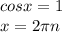 cosx=1 \\ 
x= 2 \pi n